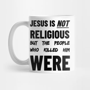 Jesus is Not Religious But The People Who Killed Him Were Mug